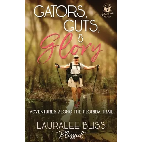 Gators, Guts, & Glory: Adventures Along the Florida Trail