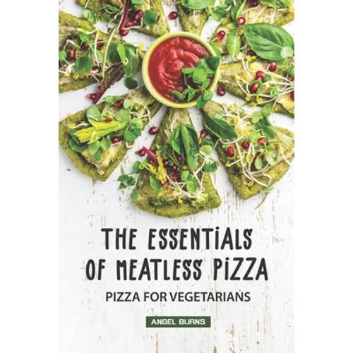 The Essentials of Meatless Pizza: Pizza for Vegetarians