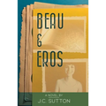 Beau & Eros: A novel by J.C.Sutton