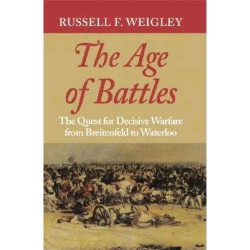 The Age of Battles: The Quest for Decisive Warfare from Breitenfeld to Waterloo