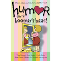 Humor for a Boomer's Heart: Stories, Quips, and Quotes to Lift the Heart