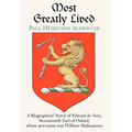 Most Greatly Lived: A Biographical Novel of Edward de Verd, Seventeenth Earl of Oxford, Whose Pen Name Was William Shakespeare