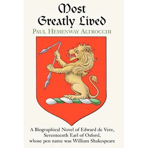 Most Greatly Lived: A Biographical Novel of Edward de Verd, Seventeenth Earl of Oxford, Whose Pen Name Was William Shakespeare