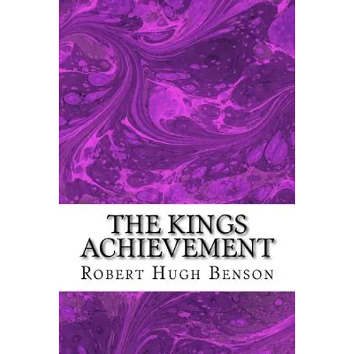 The Kings Achievement: (Robert Hugh Benson Classics Collection)