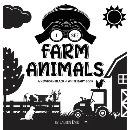 I See Farm Animals: A Newborn Black & White Baby Book (High-Contrast Design & Patterns) (Cow, Horse, Pig, Chicken, Donkey, Duck, Goose, Do