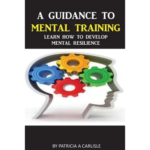 A Guidance To Mental Training: Learn How to Develop Mental Resilience