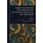 Iamblichus on the Mysteries of the Egyptians, Chaldeans, and Assyrians - Paperback