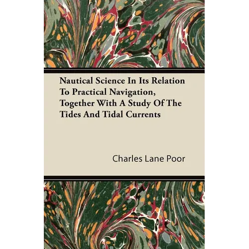 Nautical Science in Its Relation to Practical Navigation, Together with a Study of the Tides and Tidal Currents