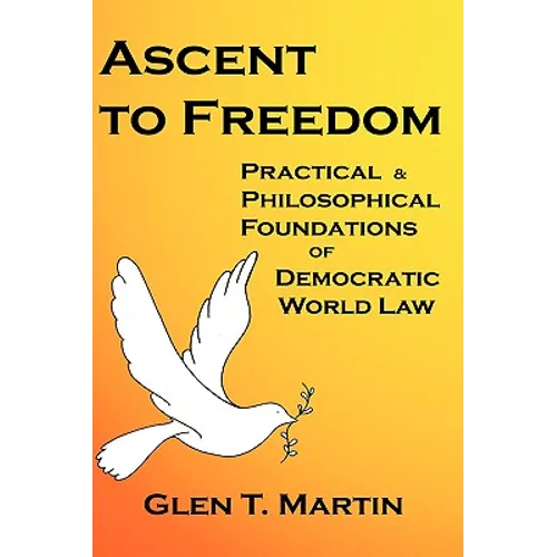 Ascent to Freedom: Practical and Philosophical Foundations of Democratic World Law
