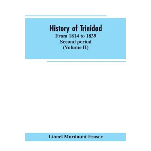 History of Trinidad: from 1814 to 1839. Second period (Volume II)