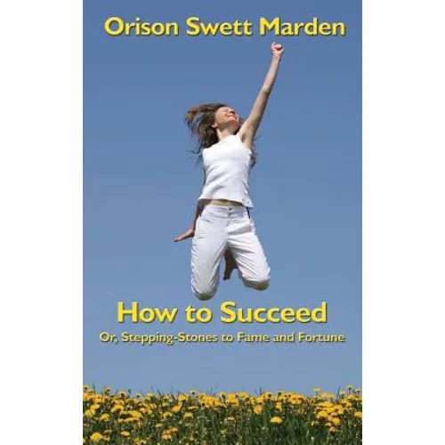 How to Succeed: Or, Stepping-Stones to Fame and Fortune