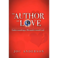 The Author of Love: Understanding a Misunderstood God