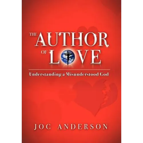 The Author of Love: Understanding a Misunderstood God