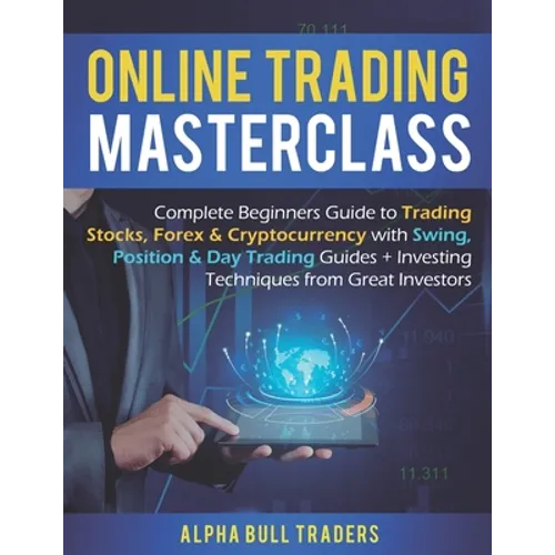 Online Trading Masterclass: Complete Beginners Guide to Trading Stocks, Forex & Cryptocurrency with Swing, Position & Day Trading Guides + Investi
