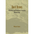 Dock Brown: Outlaw of Grayson County, Kentucky