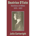 Beatrice D'Este: Duchess of Milan 1475 - 1497