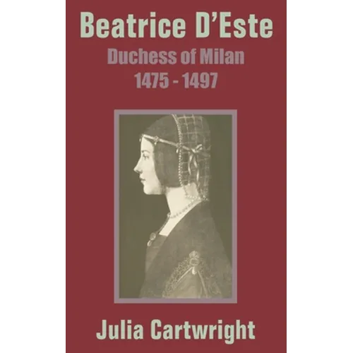 Beatrice D'Este: Duchess of Milan 1475 - 1497