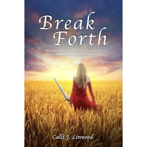 Break Forth: Becoming victorious over a past of abuse, trauma and domestic violence.