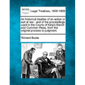 An Historical Treatise of an Action or Suit at Law: And of the Proceedings Used in the Courts of King's Bench and Common Pleas, from the Original Proc