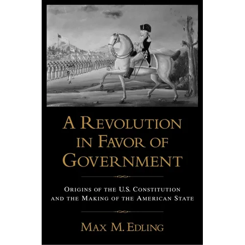 A Revolution in Favor of Government: Origins of the U.S. Constitution and the Making of the American State