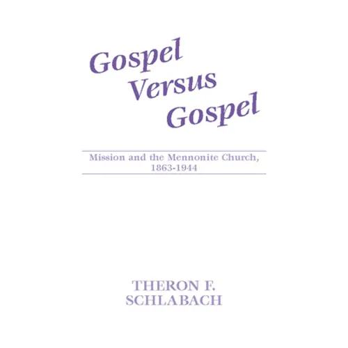 Gospel Versus Gospel: Mission and the Mennonite Church, 1863-1944