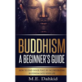 Buddhism - A Beginner's Guide: How to Find Inner Peace by Incorporating Buddhism Into Your Life