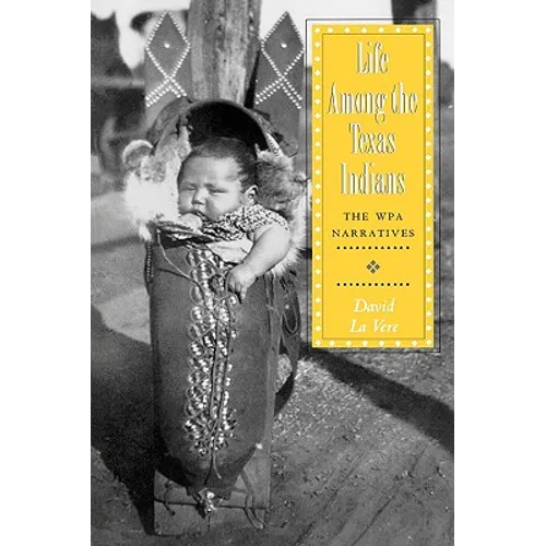 Life Among the Texas Indians: The Wpa Narratives