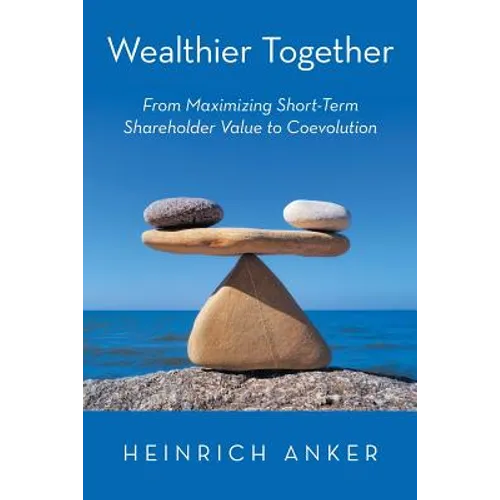 Wealthier Together: From Maximizing Short-Term Shareholder Value to Coevolution