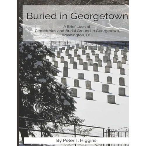 Buried In Georgetown: A Brief Look At Cemeteries and Burial Grounds in Georgetown, Washington, D.C.
