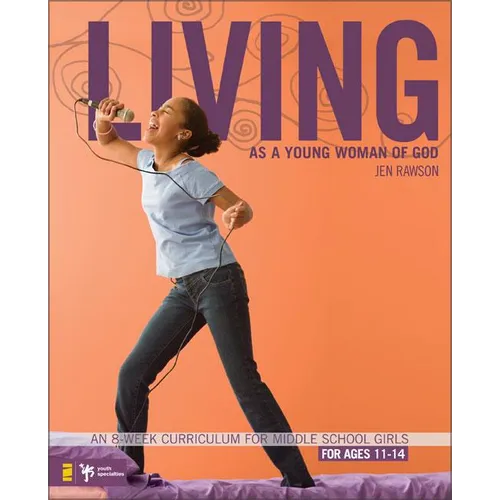 The Living as a Young Woman of God: An 8-Week Curriculum for Middle School Girls, for Ages 11-14