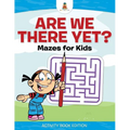 Are We There Yet? Mazes for Kids - Activity Book Edition
