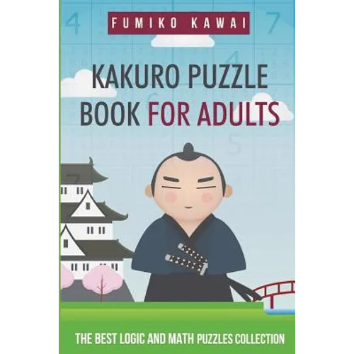 Kakuro Puzzle Book For Adults: The Best Logic and Math Puzzles Collection