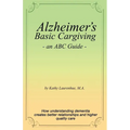 Alzheimer's Basic Caregiving - an ABC Guide