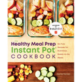 The Healthy Meal Prep Instant Pot(r) Cookbook: No-Fuss Recipes for Nutritious, Ready-To-Go Meals