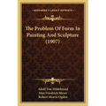 The Problem Of Form In Painting And Sculpture (1907)