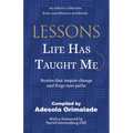 Lessons Life Has Taught Me: Stories that inspire change and forge new paths