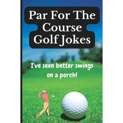Par For The Course Golf Jokes: Funny Puns and Random Witty One Liners, (Golf Gifts)