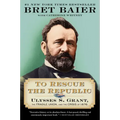 To Rescue the Republic: Ulysses S. Grant, the Fragile Union, and the Crisis of 1876