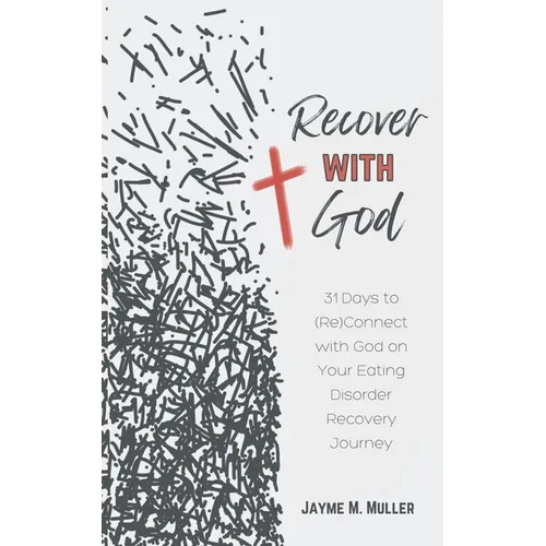 Recover with God: 31 Days to (Re)Connect with God on Your Eating Disorder Recovery Journey