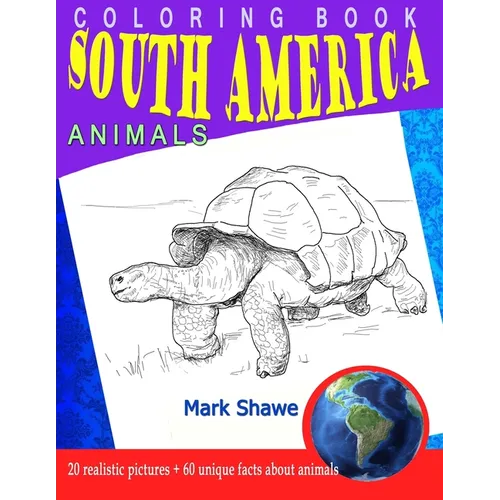 Coloring Book south america Animals: 20 realistic pictures + 60 unique facts about animals