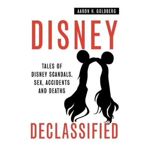 Disney Declassified: Tales of Real Life Disney Scandals, Sex, Accidents and Deaths