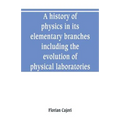 A history of physics in its elementary branches, including the evolution of physical laboratories