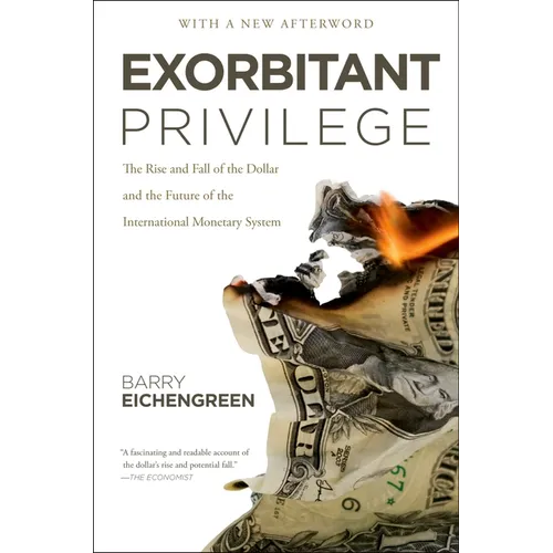 Exorbitant Privilege: The Rise and Fall of the Dollar and the Future of the International Monetary System