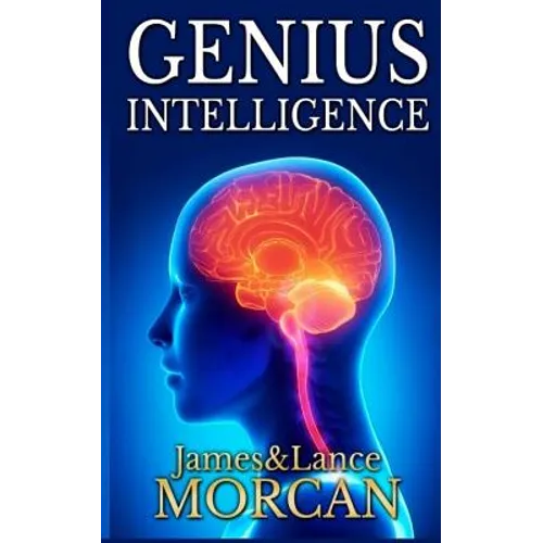 Genius Intelligence: Secret Techniques and Technologies to Increase IQ