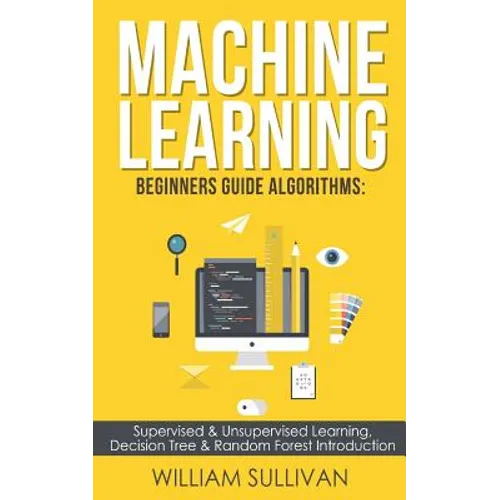Machine learning Beginners Guide Algorithms: Supervised & Unsupervised learning, Decision Tree & Random Forest Introduction