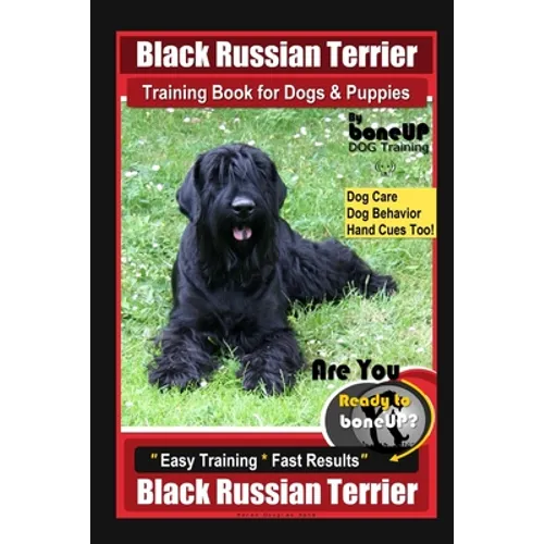 Black Russian Terrier Training Book for Dogs & Puppies By BoneUP DOG Training Dog Care, Dog Behavior, Hand Cues Too! Are You Ready to Bone Up? Easy Tr