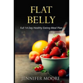 Flat Belly: Start Losing Weight Right Now!: Flat Belly Overnight, Diet, Cleanse, Smoothies, Flat Belly Breakthrough