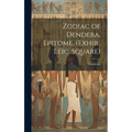 Zodiac of Dendera, Epitome. (Exhib., Leic. Square)