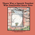 There Was a Speech Teacher Who Swallowed Some Dice