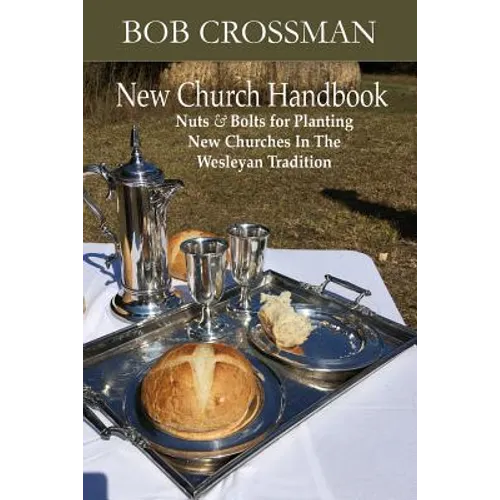New Church Handbook: Nuts & Bolts for Planting New Churches In The Wesleyan Tradition